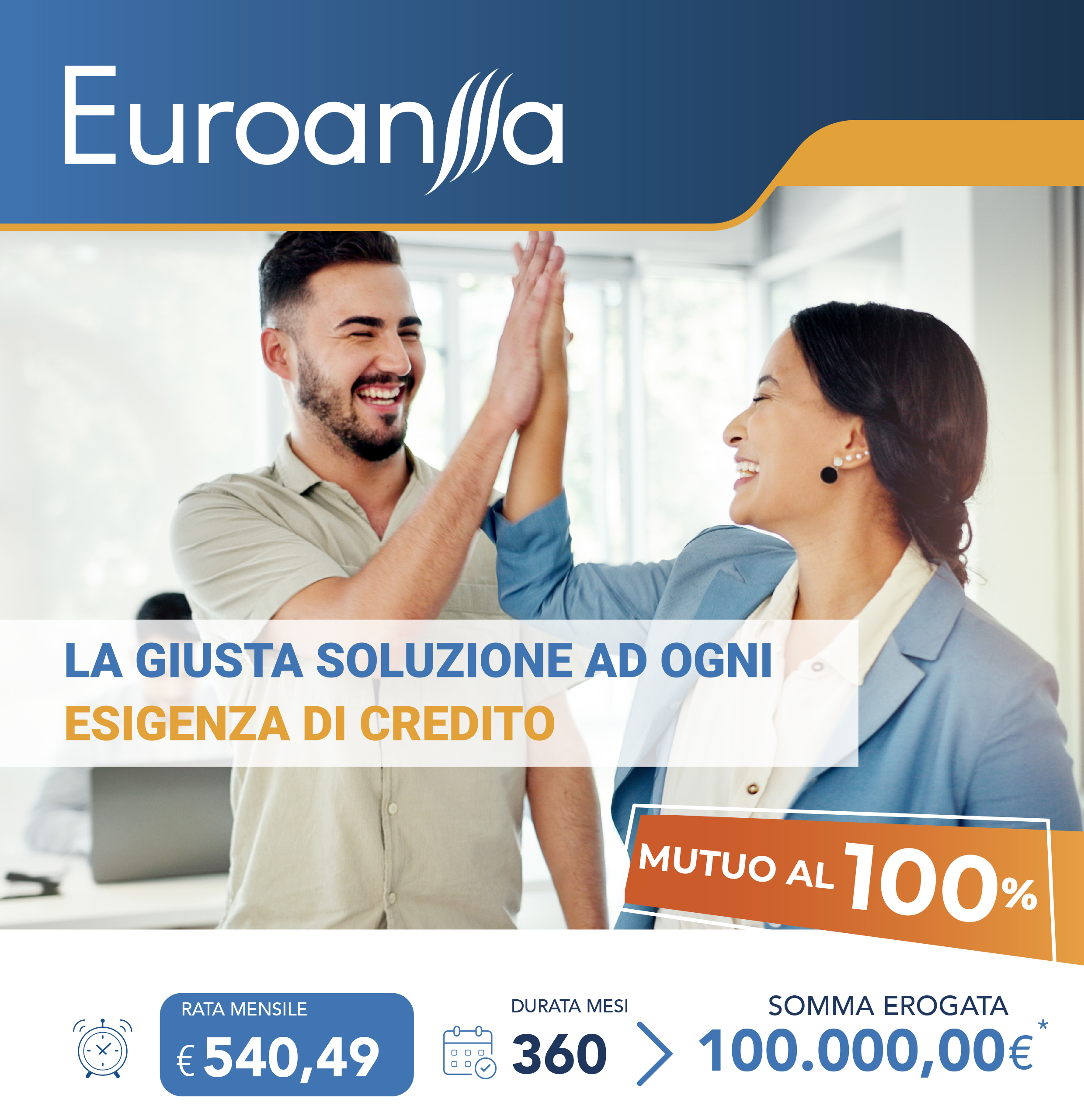 La giusta soluzione ad ogni esigenza di credito - rata mensile: €540,49 durata mesi: 36 somma erogata: 100.000,000€* - mutuo al 100%